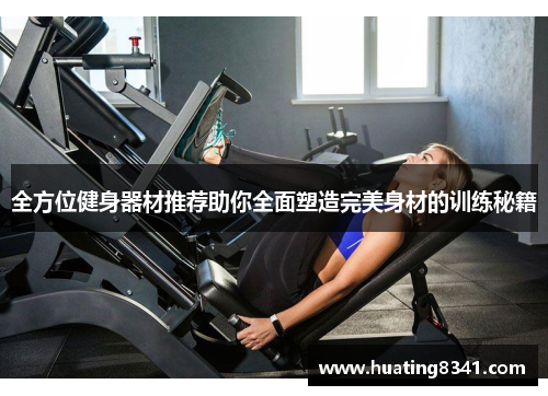 全方位健身器材推荐助你全面塑造完美身材的训练秘籍
