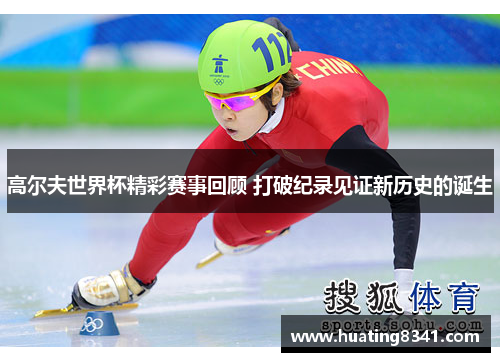 高尔夫世界杯精彩赛事回顾 打破纪录见证新历史的诞生